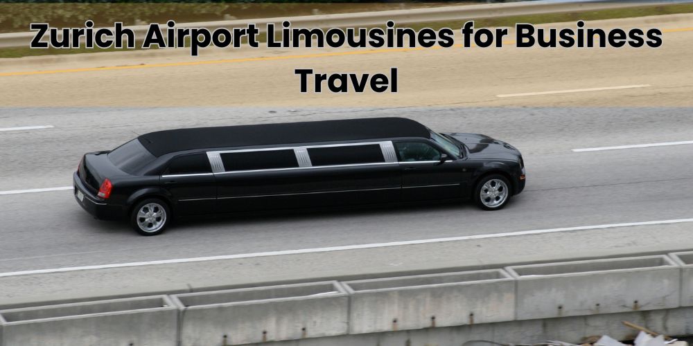 Why Airport Limousine Services Are the Top Choice for Zurich Business Travelers